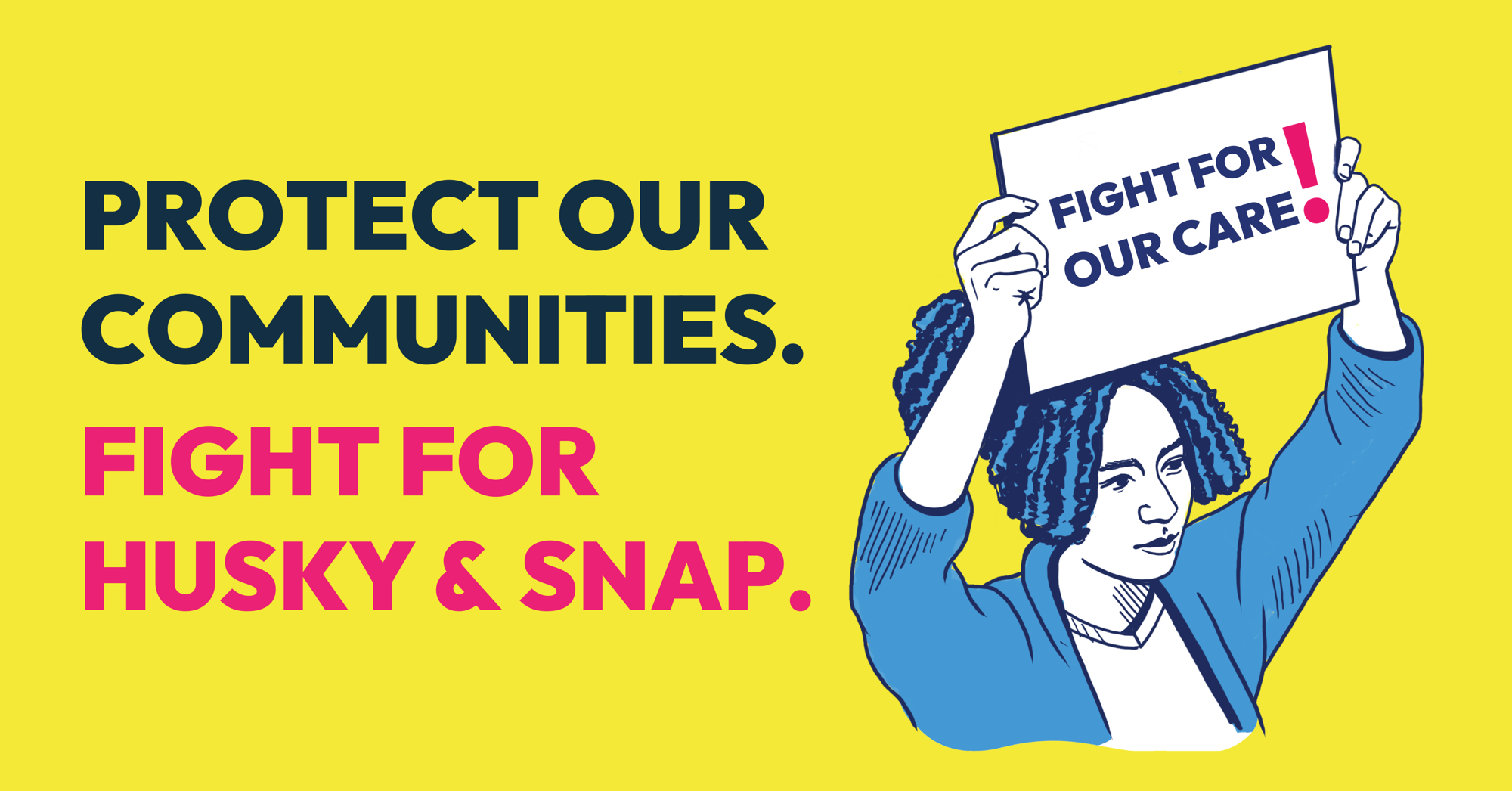 Protect our communities. Fight for HUSKY and SNAP.